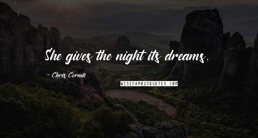 Chris Cornell Quotes: She gives the night its dreams.