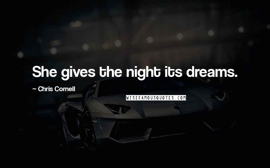 Chris Cornell Quotes: She gives the night its dreams.
