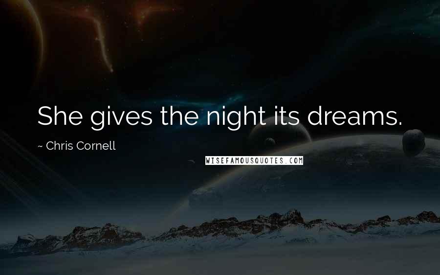 Chris Cornell Quotes: She gives the night its dreams.