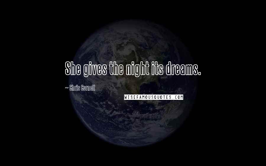 Chris Cornell Quotes: She gives the night its dreams.