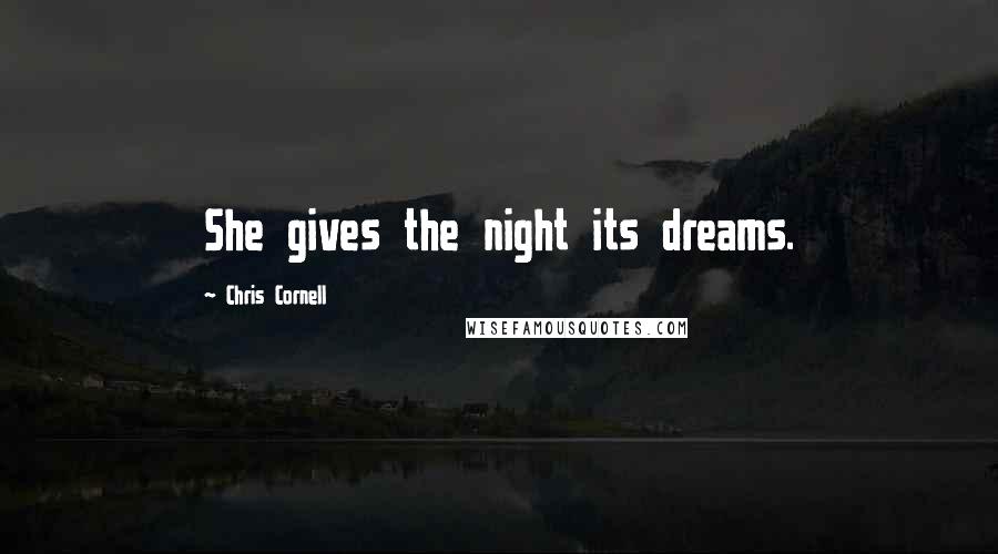 Chris Cornell Quotes: She gives the night its dreams.