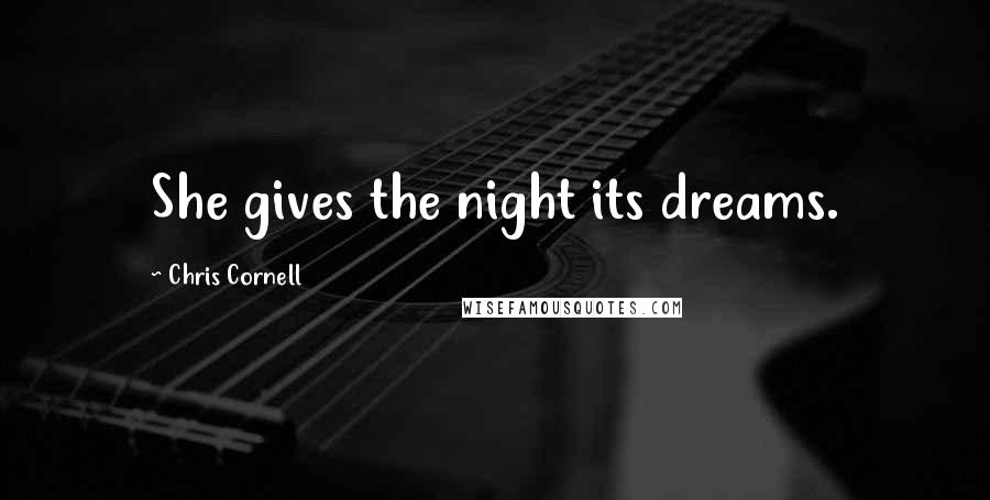 Chris Cornell Quotes: She gives the night its dreams.