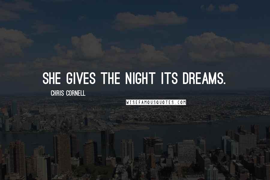 Chris Cornell Quotes: She gives the night its dreams.