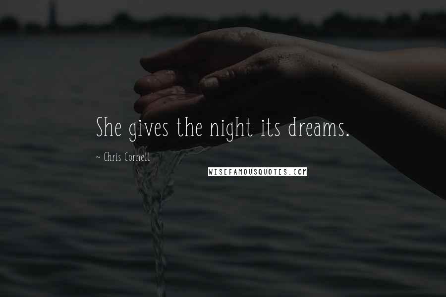 Chris Cornell Quotes: She gives the night its dreams.