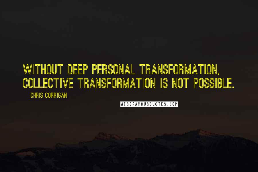 Chris Corrigan Quotes: Without deep personal transformation, collective transformation is not possible.