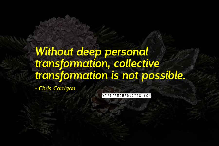 Chris Corrigan Quotes: Without deep personal transformation, collective transformation is not possible.