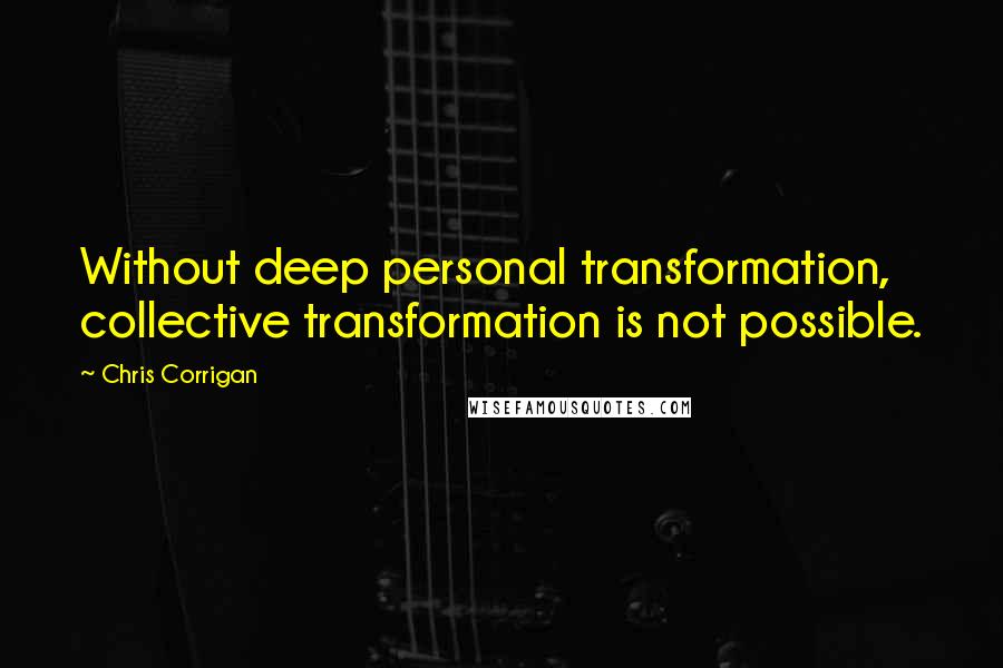 Chris Corrigan Quotes: Without deep personal transformation, collective transformation is not possible.