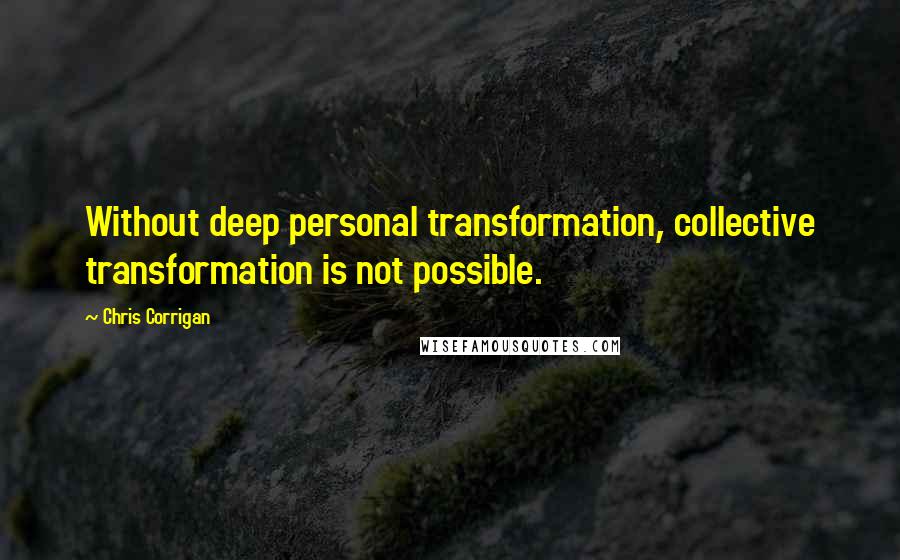 Chris Corrigan Quotes: Without deep personal transformation, collective transformation is not possible.