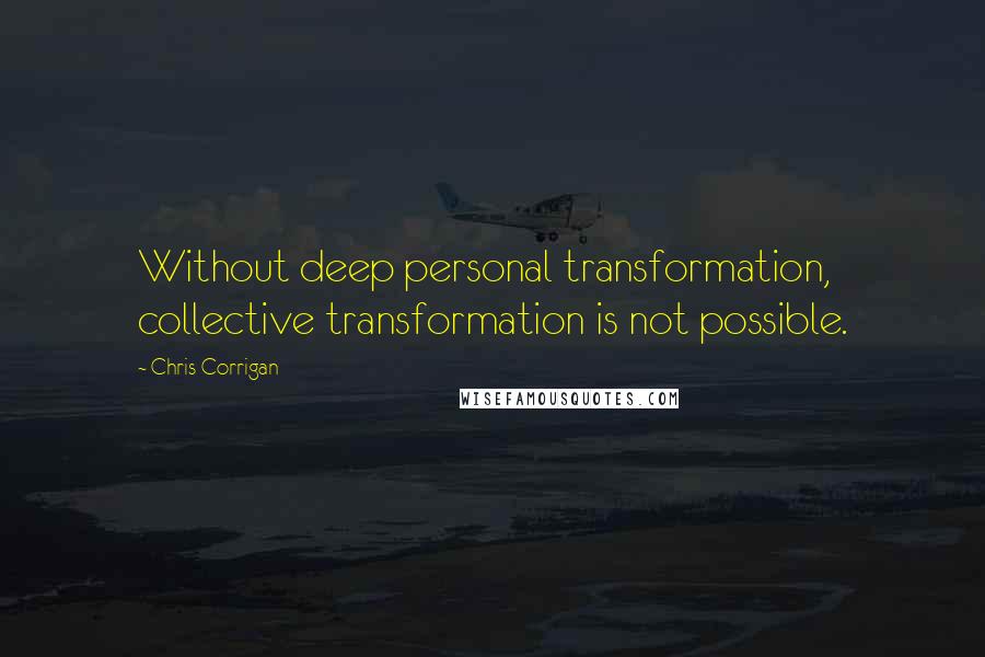 Chris Corrigan Quotes: Without deep personal transformation, collective transformation is not possible.