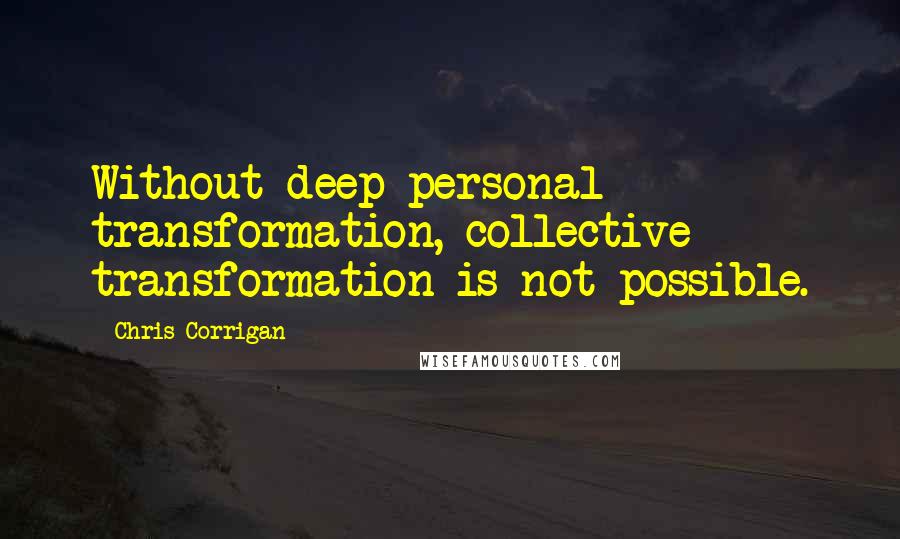 Chris Corrigan Quotes: Without deep personal transformation, collective transformation is not possible.