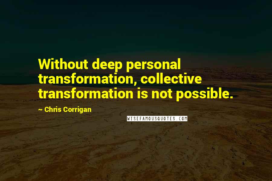 Chris Corrigan Quotes: Without deep personal transformation, collective transformation is not possible.