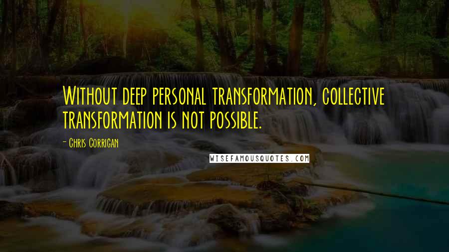 Chris Corrigan Quotes: Without deep personal transformation, collective transformation is not possible.