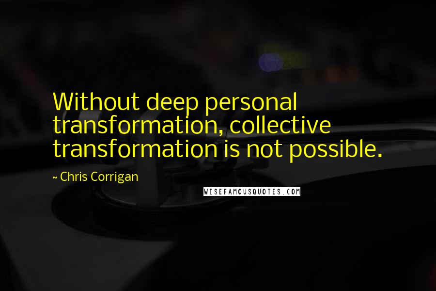 Chris Corrigan Quotes: Without deep personal transformation, collective transformation is not possible.