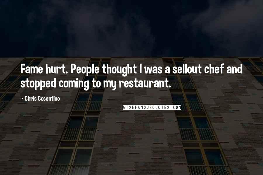 Chris Cosentino Quotes: Fame hurt. People thought I was a sellout chef and stopped coming to my restaurant.