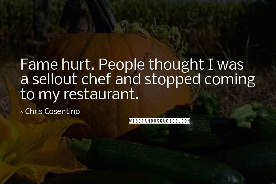 Chris Cosentino Quotes: Fame hurt. People thought I was a sellout chef and stopped coming to my restaurant.