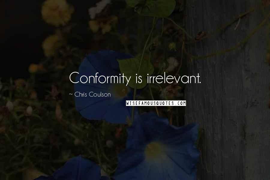 Chris Coulson Quotes: Conformity is irrelevant.
