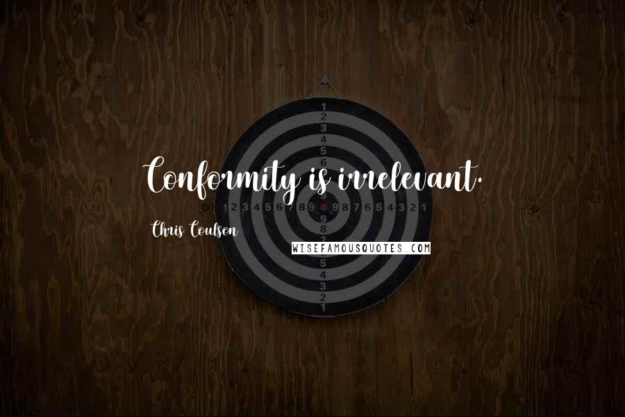 Chris Coulson Quotes: Conformity is irrelevant.