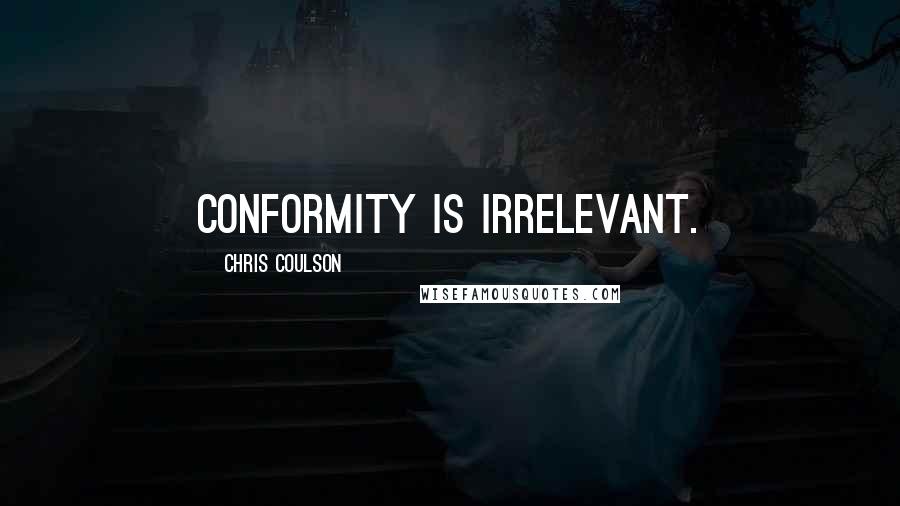 Chris Coulson Quotes: Conformity is irrelevant.