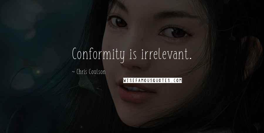 Chris Coulson Quotes: Conformity is irrelevant.