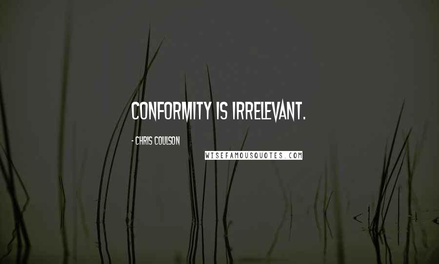 Chris Coulson Quotes: Conformity is irrelevant.