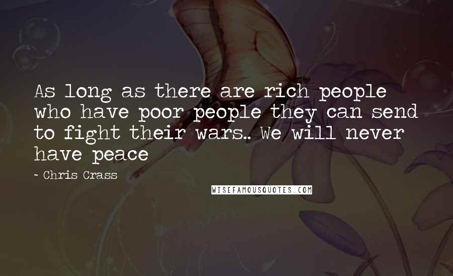 Chris Crass Quotes: As long as there are rich people who have poor people they can send to fight their wars.. We will never have peace