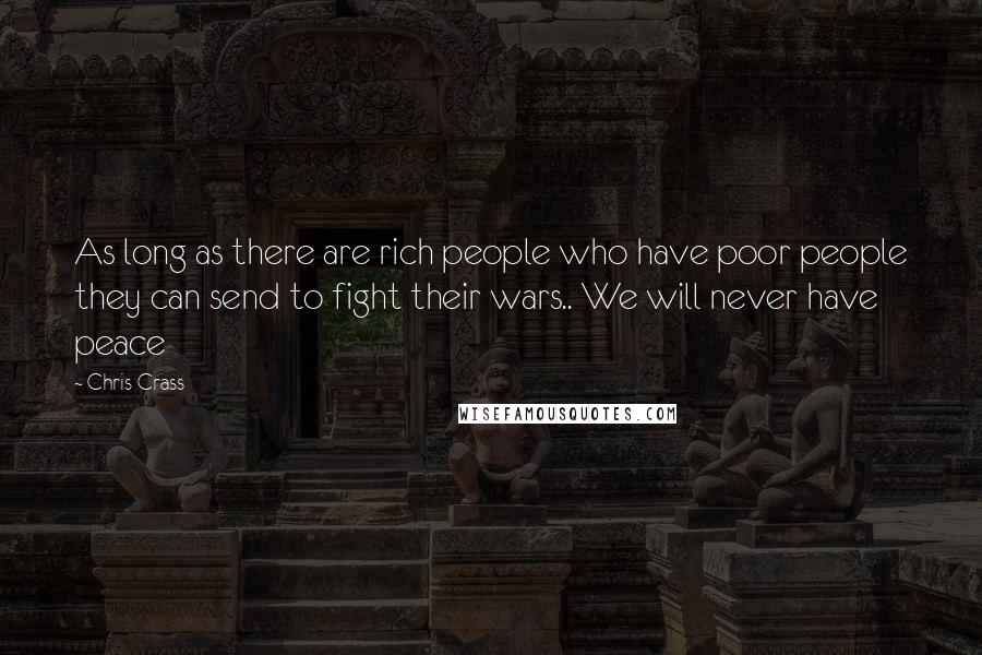 Chris Crass Quotes: As long as there are rich people who have poor people they can send to fight their wars.. We will never have peace