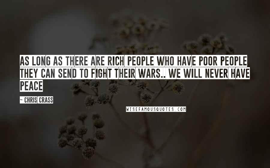 Chris Crass Quotes: As long as there are rich people who have poor people they can send to fight their wars.. We will never have peace