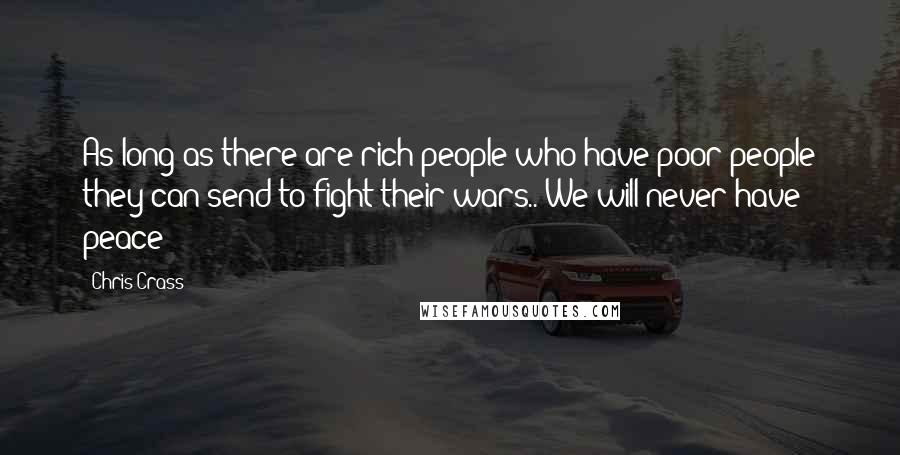 Chris Crass Quotes: As long as there are rich people who have poor people they can send to fight their wars.. We will never have peace