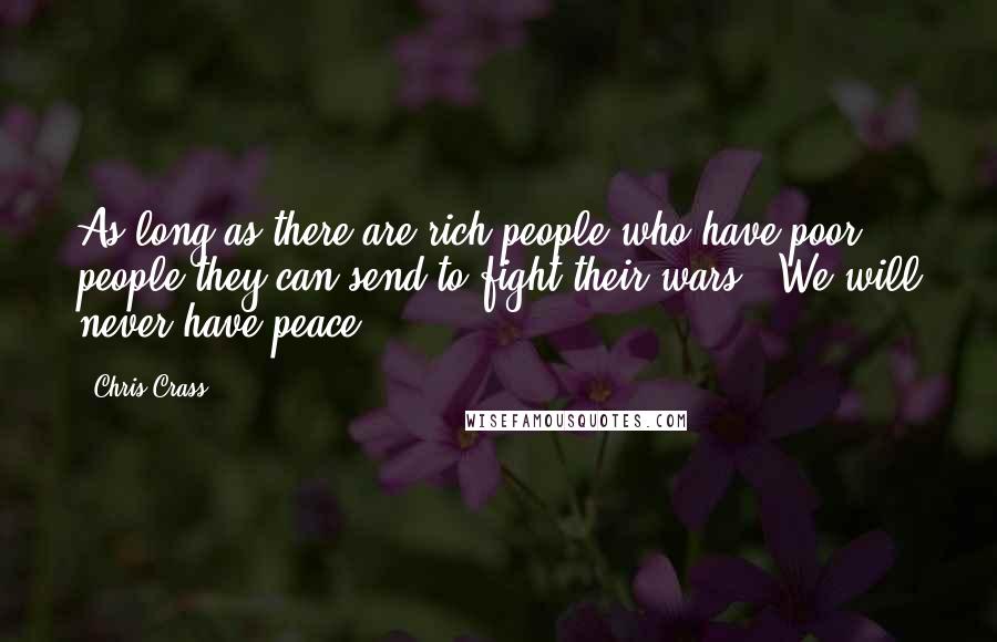 Chris Crass Quotes: As long as there are rich people who have poor people they can send to fight their wars.. We will never have peace