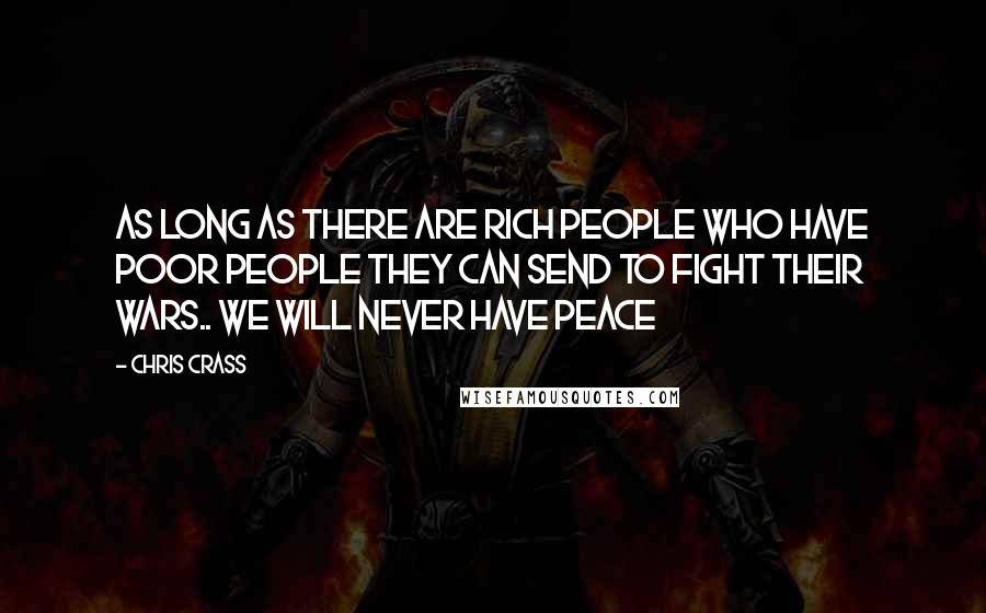 Chris Crass Quotes: As long as there are rich people who have poor people they can send to fight their wars.. We will never have peace