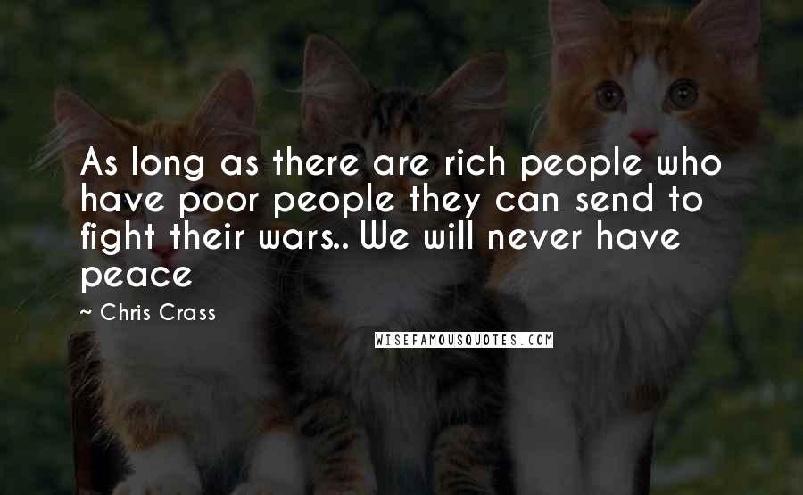 Chris Crass Quotes: As long as there are rich people who have poor people they can send to fight their wars.. We will never have peace