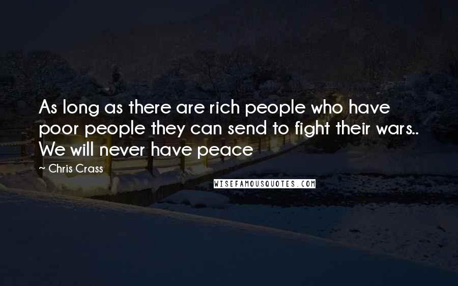 Chris Crass Quotes: As long as there are rich people who have poor people they can send to fight their wars.. We will never have peace