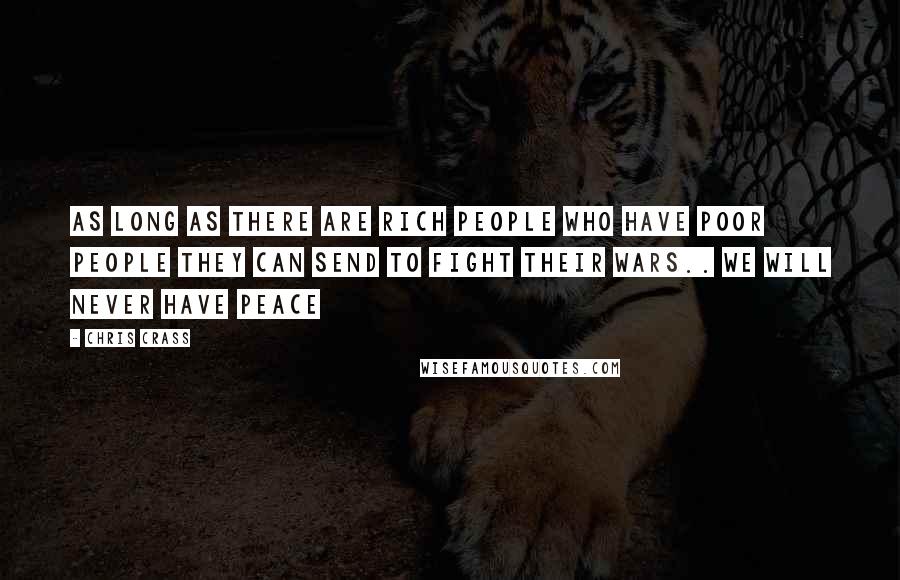 Chris Crass Quotes: As long as there are rich people who have poor people they can send to fight their wars.. We will never have peace