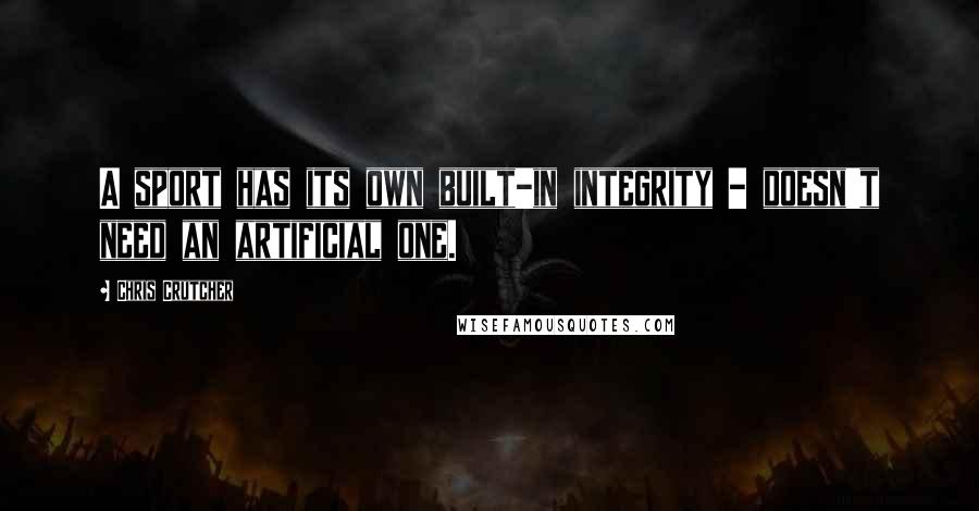 Chris Crutcher Quotes: A sport has its own built-in integrity - doesn't need an artificial one.