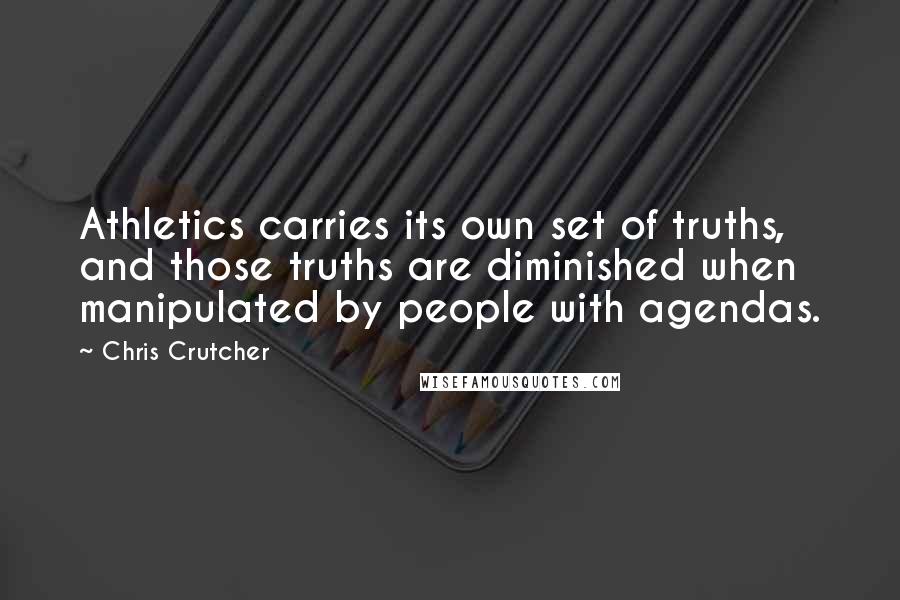 Chris Crutcher Quotes: Athletics carries its own set of truths, and those truths are diminished when manipulated by people with agendas.