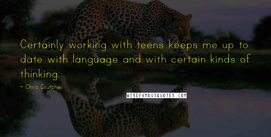 Chris Crutcher Quotes: Certainly working with teens keeps me up to date with language and with certain kinds of thinking.