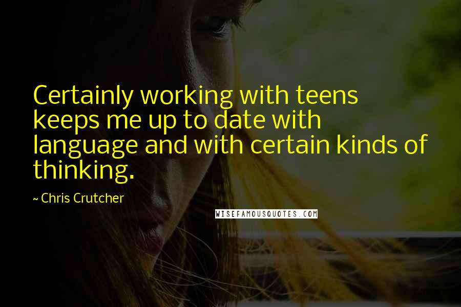 Chris Crutcher Quotes: Certainly working with teens keeps me up to date with language and with certain kinds of thinking.