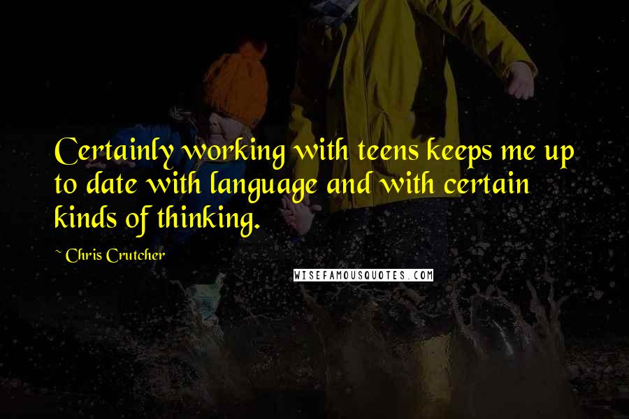 Chris Crutcher Quotes: Certainly working with teens keeps me up to date with language and with certain kinds of thinking.
