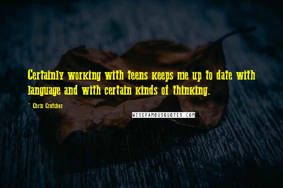 Chris Crutcher Quotes: Certainly working with teens keeps me up to date with language and with certain kinds of thinking.