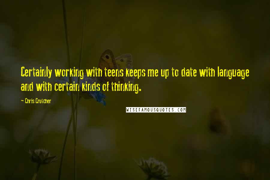 Chris Crutcher Quotes: Certainly working with teens keeps me up to date with language and with certain kinds of thinking.