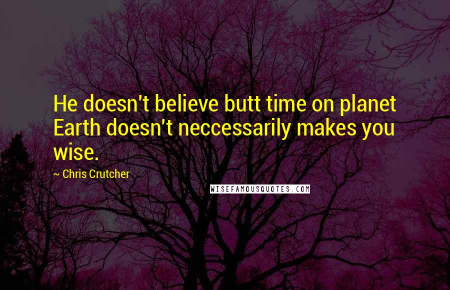 Chris Crutcher Quotes: He doesn't believe butt time on planet Earth doesn't neccessarily makes you wise.