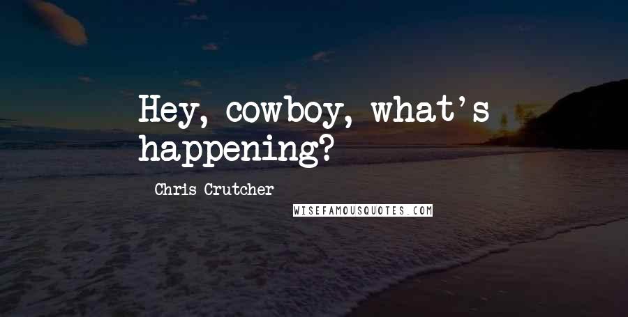 Chris Crutcher Quotes: Hey, cowboy, what's happening?
