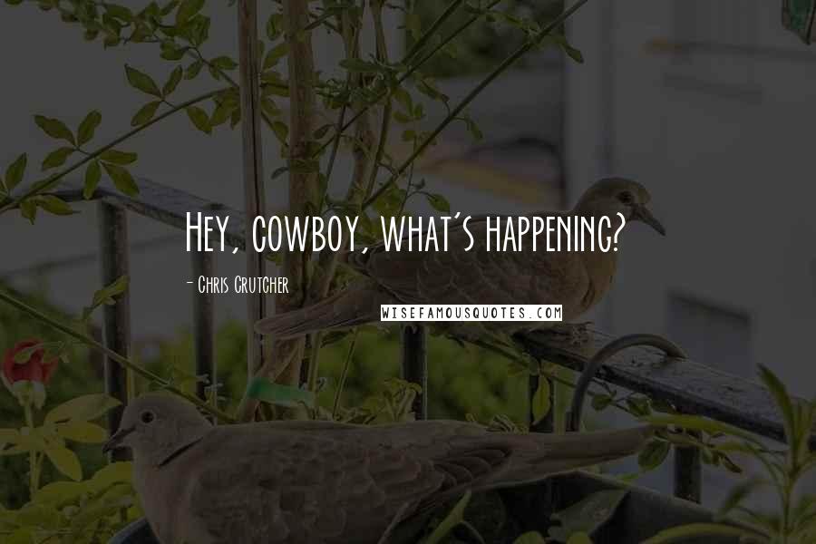 Chris Crutcher Quotes: Hey, cowboy, what's happening?