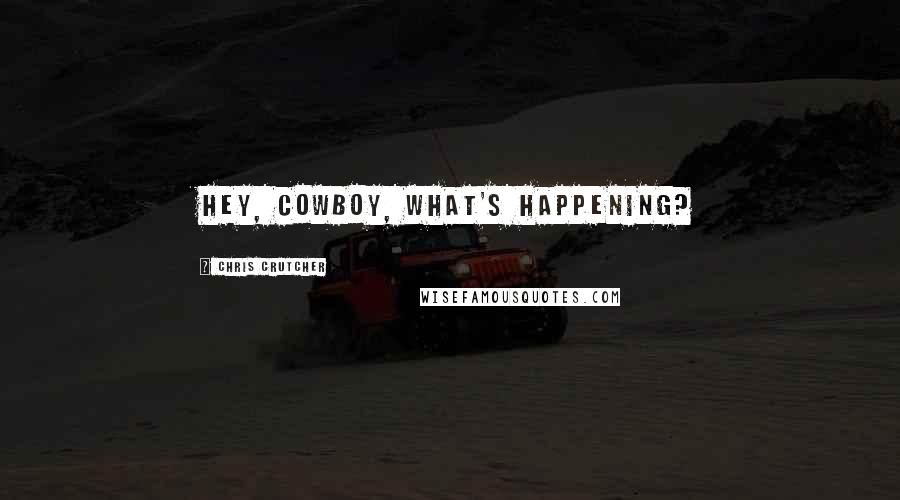 Chris Crutcher Quotes: Hey, cowboy, what's happening?