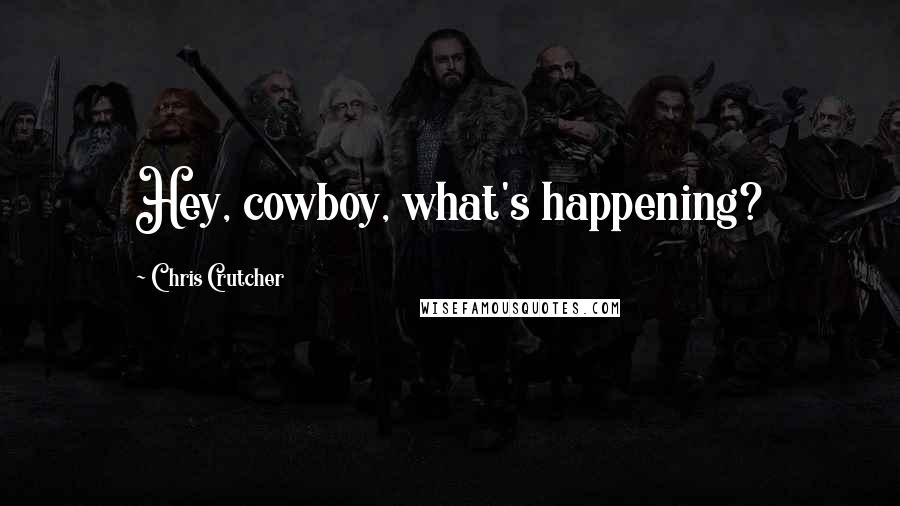 Chris Crutcher Quotes: Hey, cowboy, what's happening?