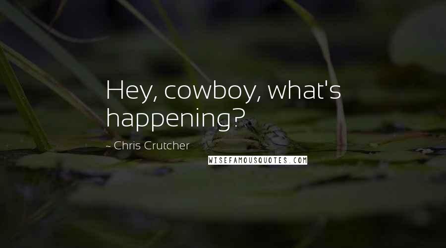 Chris Crutcher Quotes: Hey, cowboy, what's happening?