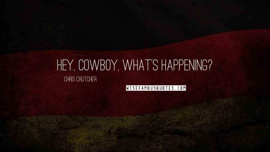 Chris Crutcher Quotes: Hey, cowboy, what's happening?