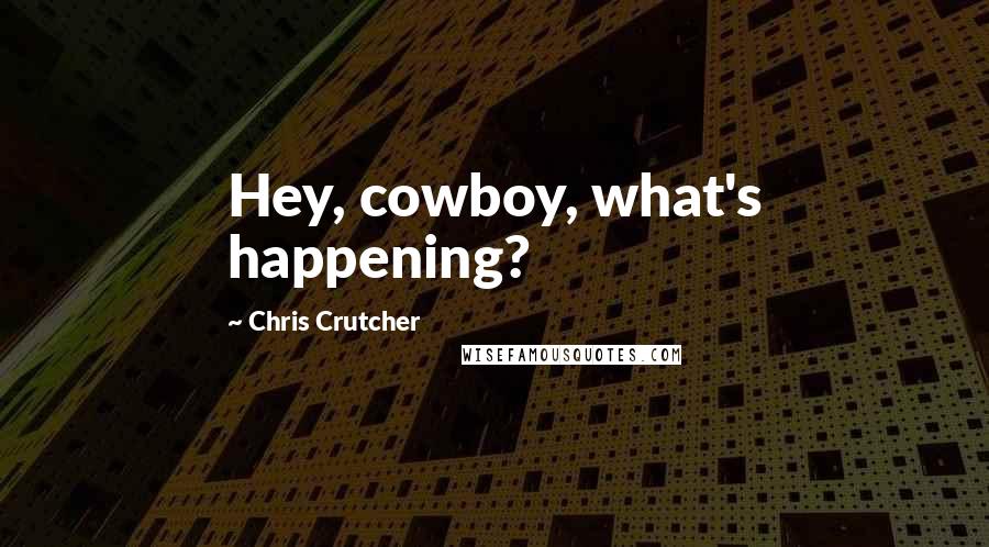 Chris Crutcher Quotes: Hey, cowboy, what's happening?