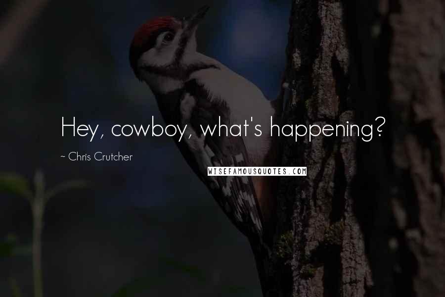 Chris Crutcher Quotes: Hey, cowboy, what's happening?