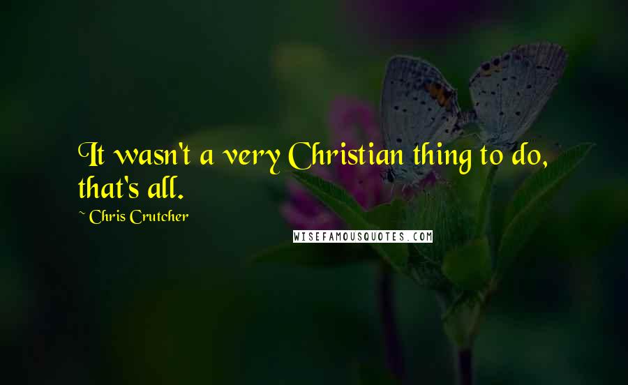 Chris Crutcher Quotes: It wasn't a very Christian thing to do, that's all.